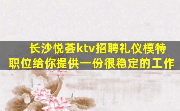 长沙悦荟ktv招聘礼仪模特职位给你提供一份很稳定的工作